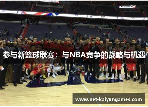 参与新篮球联赛：与NBA竞争的战略与机遇