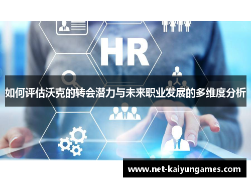 如何评估沃克的转会潜力与未来职业发展的多维度分析