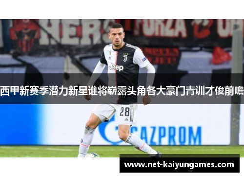 西甲新赛季潜力新星谁将崭露头角各大豪门青训才俊前瞻 西甲新赛季潜力新星谁将崭露头角各大豪门青训才俊前瞻