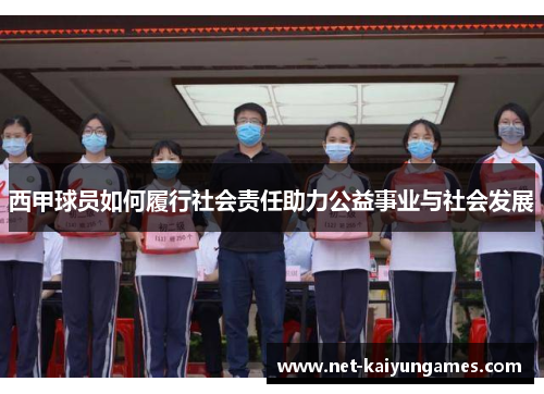 西甲球员如何履行社会责任助力公益事业与社会发展 西甲球员如何履行社会责任助力公益事业与社会发展