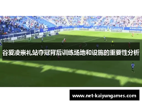 谷爱凌崇礼站夺冠背后训练场地和设施的重要性分析 谷爱凌崇礼站夺冠背后训练场地和设施的重要性分析