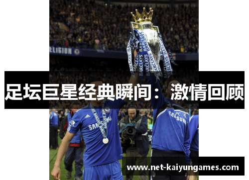足坛巨星经典瞬间:激情回顾 足坛巨星经典瞬间:激情回顾