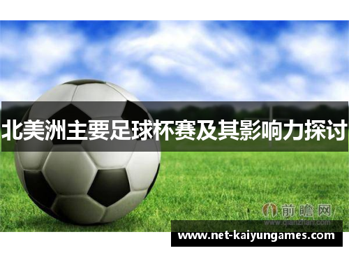 北美洲主要足球杯赛及其影响力探讨 北美洲主要足球杯赛及其影响力探讨