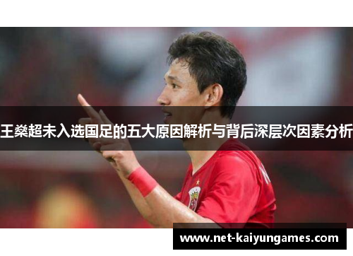 王燊超未入选国足的五大原因解析与背后深层次因素分析 王燊超未入选国足的五大原因解析与背后深层次因素分析