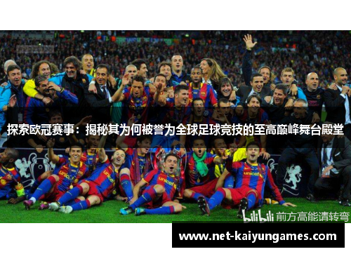探索欧冠赛事:揭秘其为何被誉为全球足球竞技的至高巅峰舞台殿堂 探索欧冠赛事:揭秘其为何被誉为全球足球竞技的至高巅峰舞台殿堂