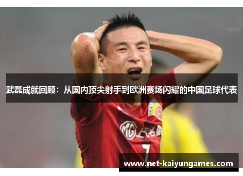 武磊成就回顾:从国内顶尖射手到欧洲赛场闪耀的中国足球代表 武磊成就回顾:从国内顶尖射手到欧洲赛场闪耀的中国足球代表