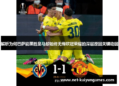 解析为何巴萨能屡胜皇马却始终无缘欧冠荣耀的深层原因关键动因 解析为何巴萨能屡胜皇马却始终无缘欧冠荣耀的深层原因关键动因