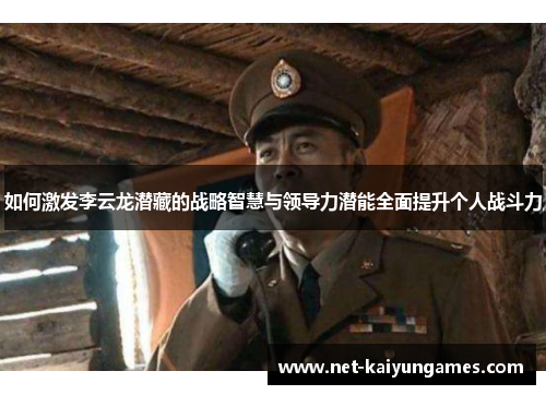 如何激发李云龙潜藏的战略智慧与领导力潜能全面提升个人战斗力